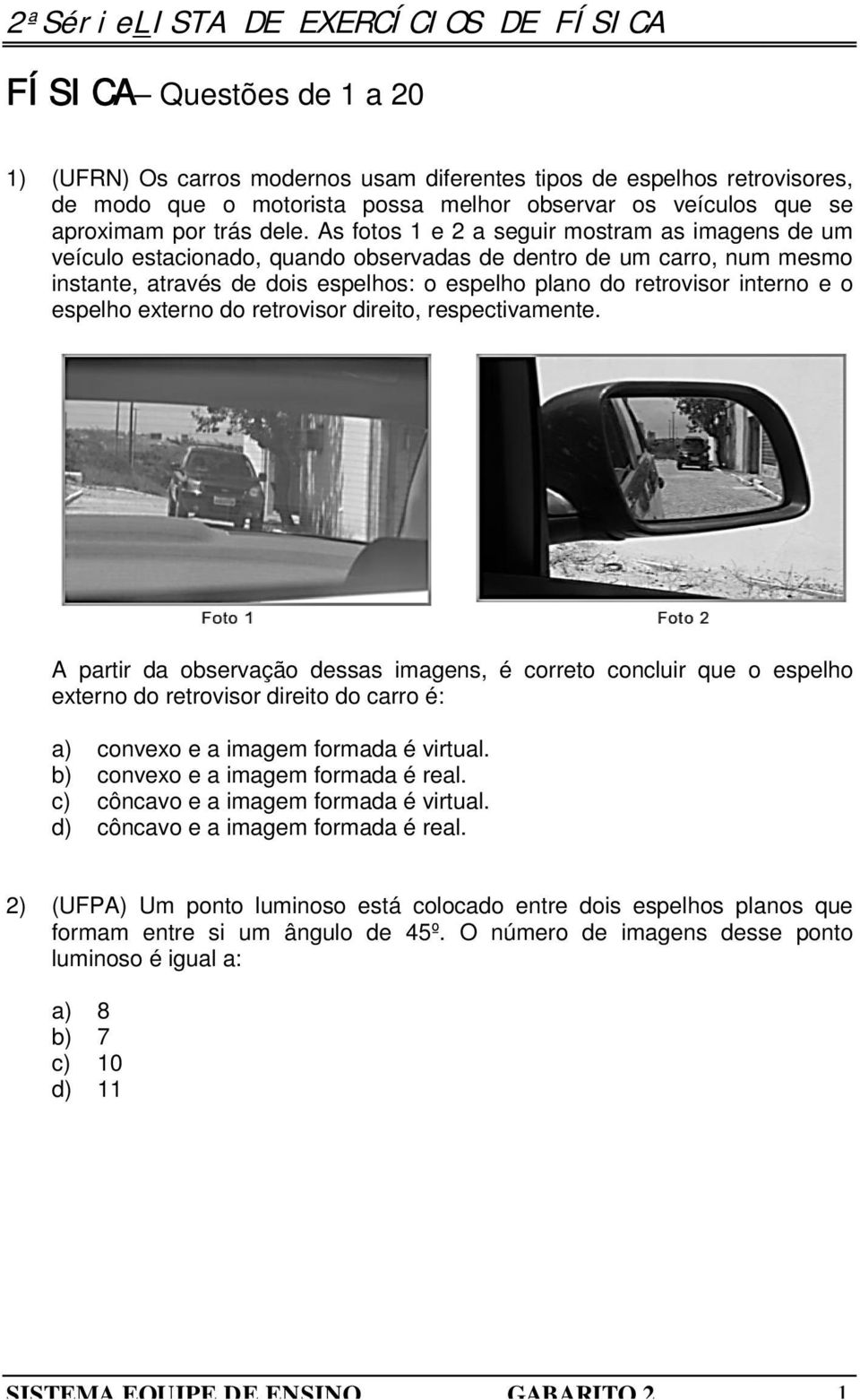 As fotos 1 e 2 a seguir mostram as imagens de um veículo estacionado, quando observadas de dentro de um carro, num mesmo instante, através de dois espelhos: o espelho plano do retrovisor interno e o