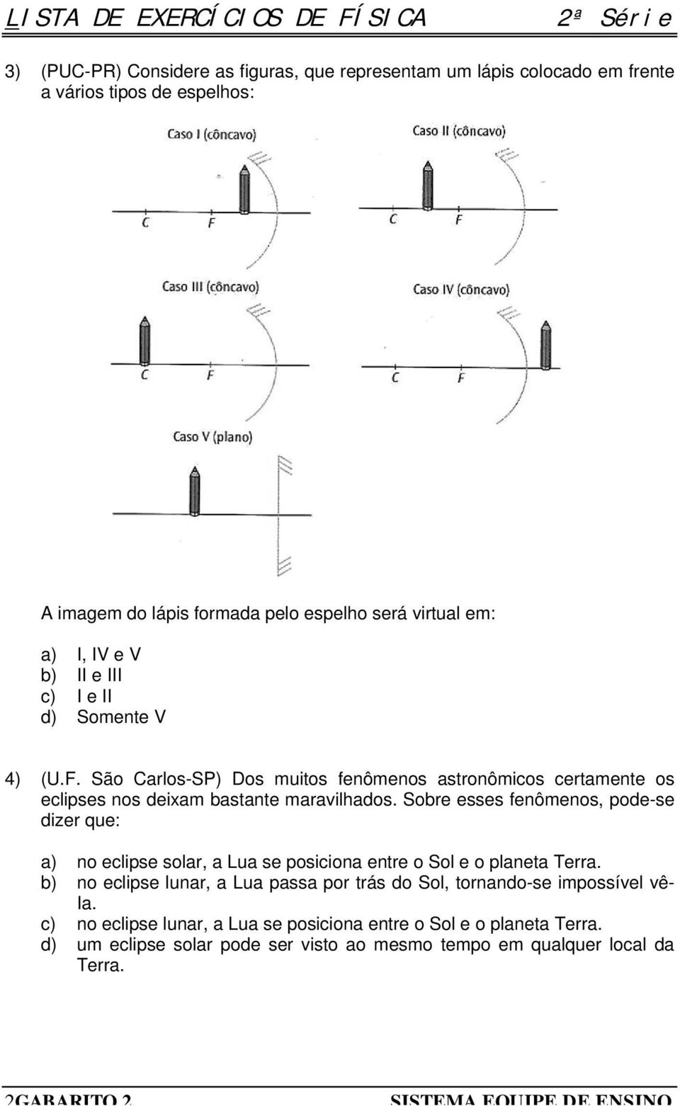 Sobre esses fenômenos, pode-se dizer que: a) no eclipse solar, a Lua se posiciona entre o Sol e o planeta Terra.