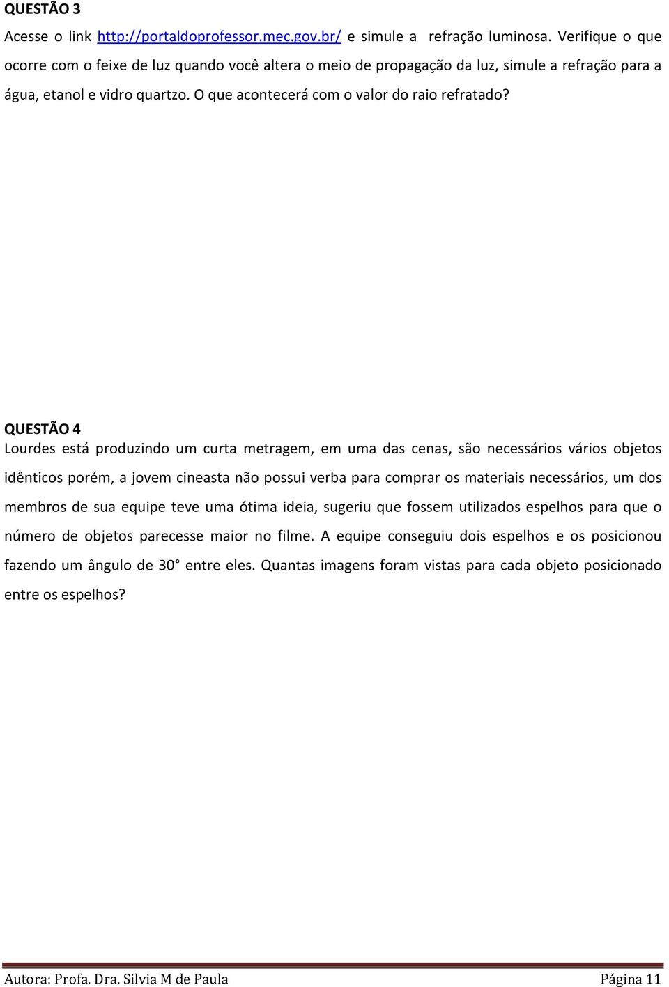 QUESTÃO 4 Lourdes está produzindo um curta metragem, em uma das cenas, são necessários vários objetos idênticos porém, a jovem cineasta não possui verba para comprar os materiais necessários, um dos