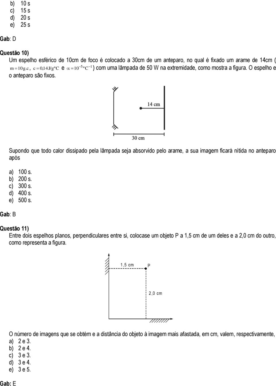 Gab: B Supondo que todo calor dissipado pela lâmpada seja absorvido pelo arame, a sua imagem ficará nítida no anteparo após a) 100 s. b) 200 s. c) 300 s. d) 400 s. e) 500 s.