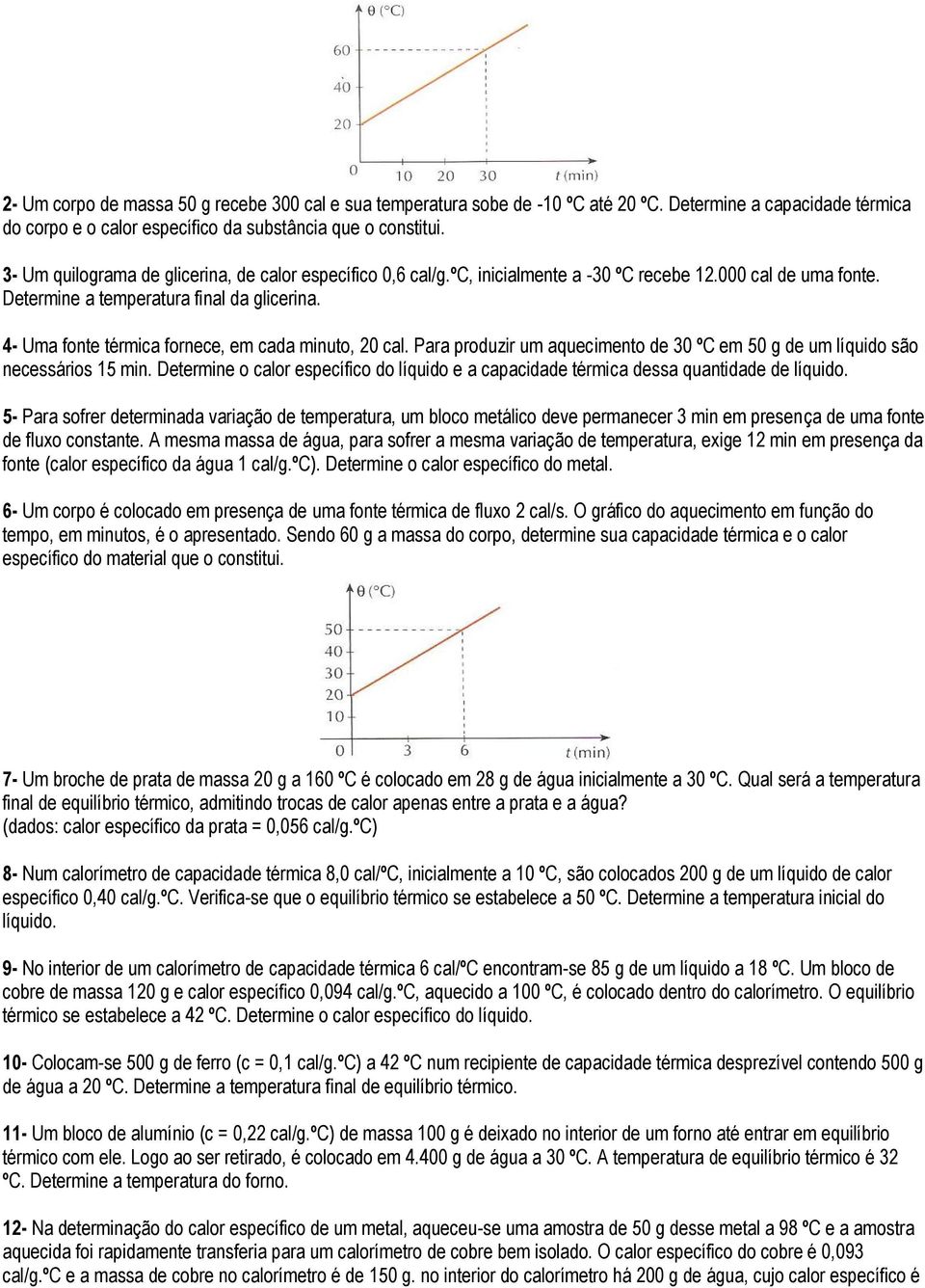 4- Uma fonte térmica fornece, em cada minuto, 20 cal. Para produzir um aquecimento de 30 ºC em 50 g de um líquido são necessários 15 min.