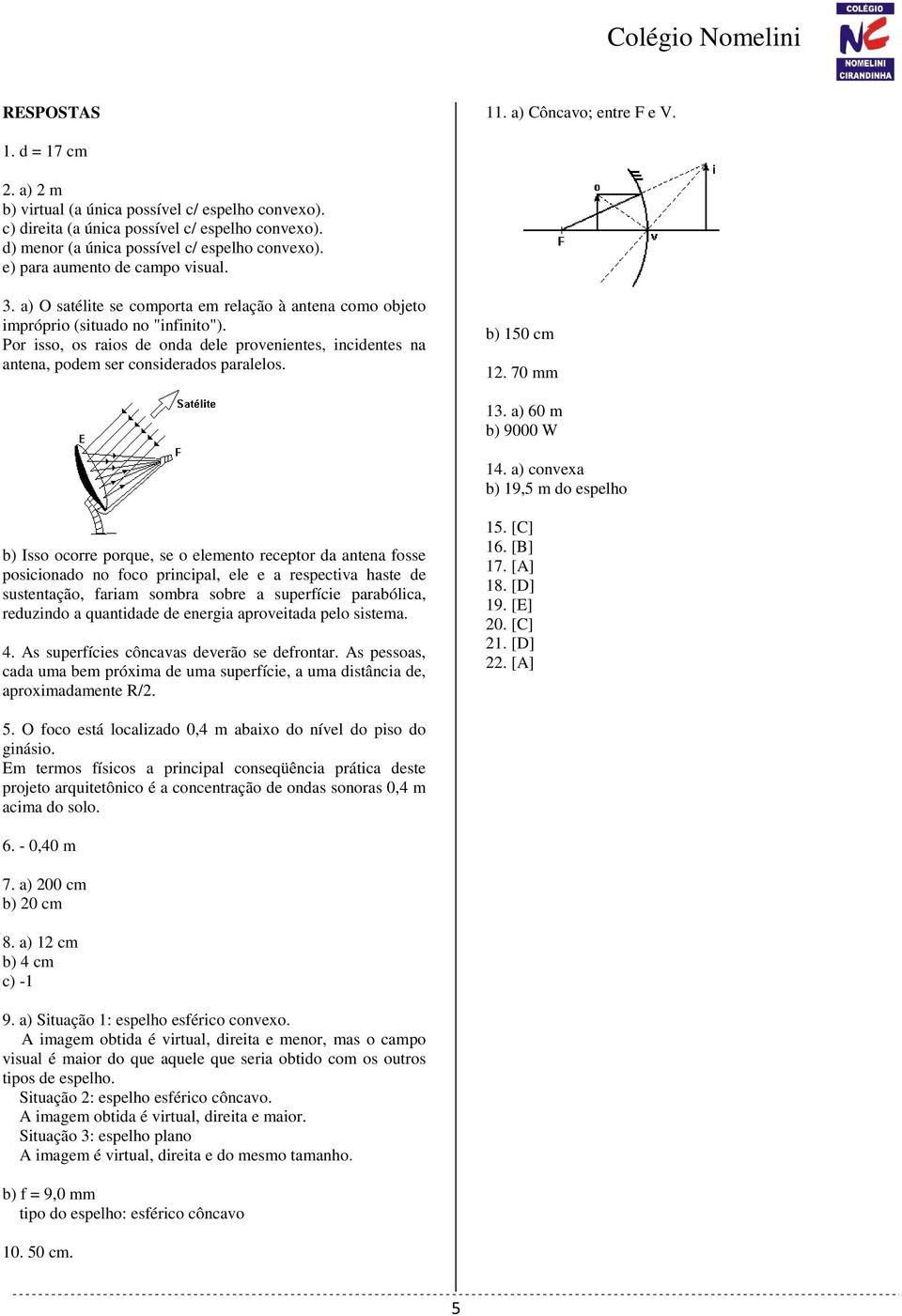 Por isso, os raios de onda dele provenientes, incidentes na antena, podem ser considerados paralelos. b) 150 cm 12. 70 mm 13. a) 60 m b) 9000 W 14.