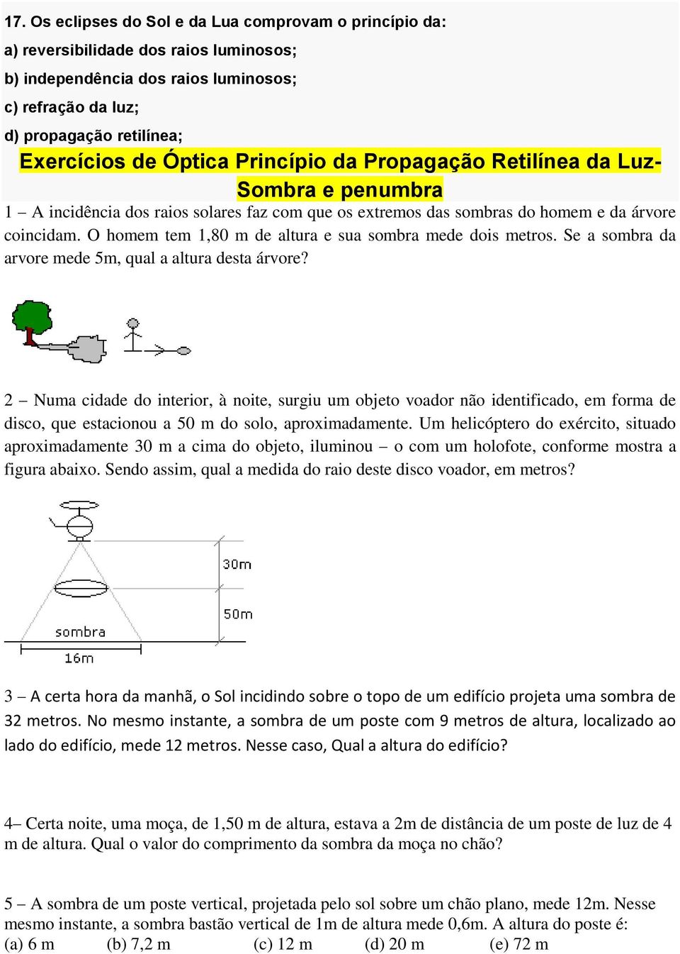 O homem tem 1,80 m de altura e sua sombra mede dois metros. Se a sombra da arvore mede 5m, qual a altura desta árvore?