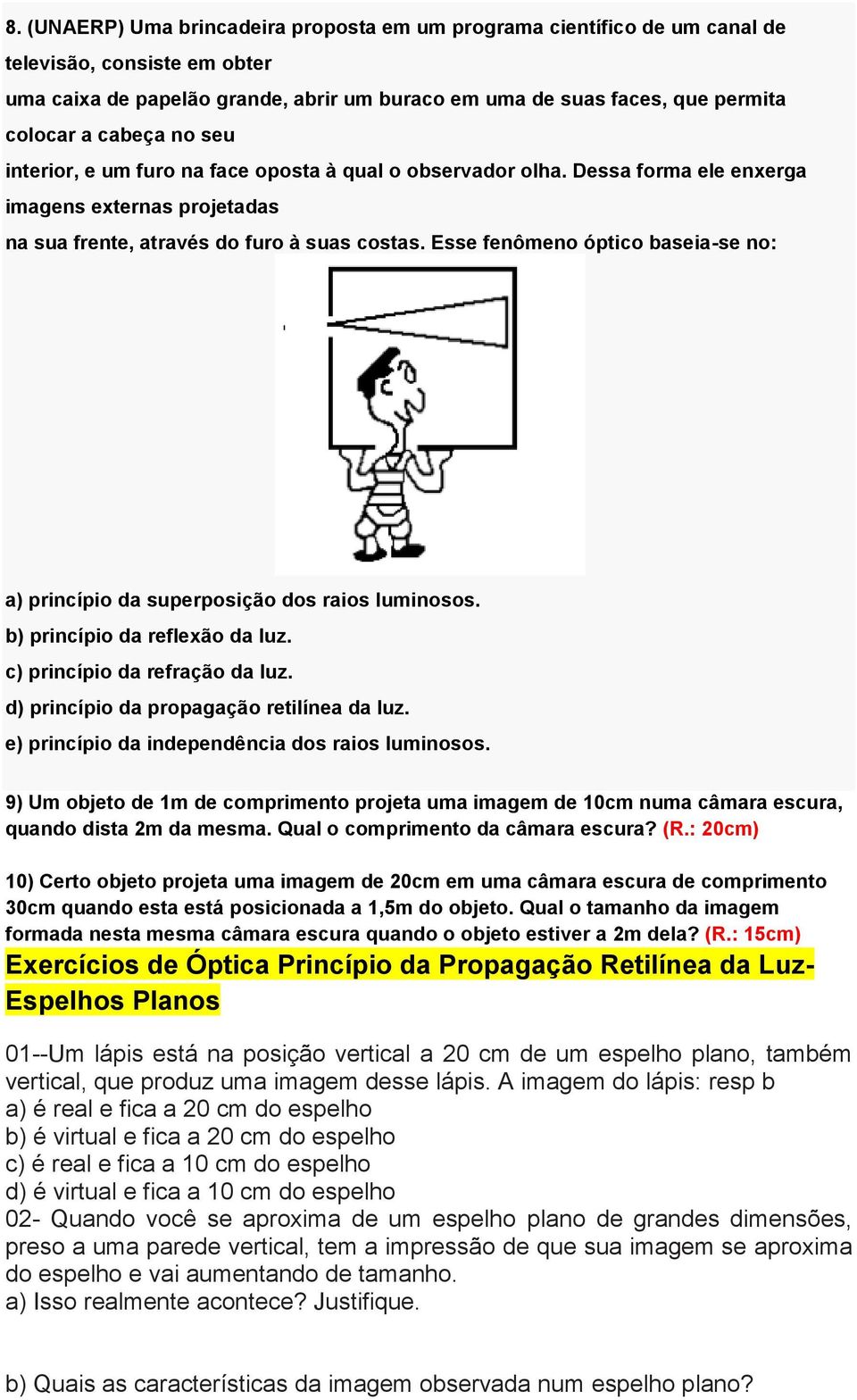 Esse fenômeno óptico baseia-se no: a) princípio da superposição dos raios luminosos. b) princípio da reflexão da luz. c) princípio da refração da luz. d) princípio da propagação retilínea da luz.