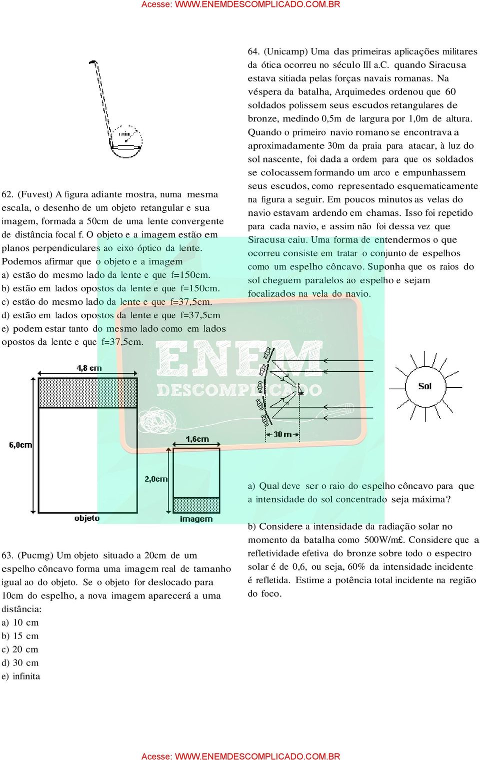 b) estão em lados opostos da lente e que f=150cm. c) estão do mesmo lado da lente e que f=37,5cm.