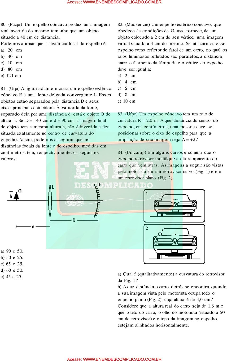 Esses objetos estão separados pela distância D e seus eixos principais coincidem. À esquerda da lente, separado dela por uma distância d, está o objeto O de altura h.