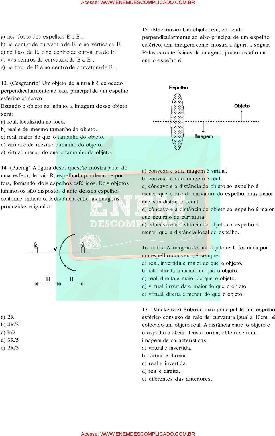 Pelas características da imagem, podemos afirmar que o espelho é: 13. (Cesgranrio) Um objeto de altura h é colocado perpendicularmente ao eixo principal de um espelho esférico côncavo.