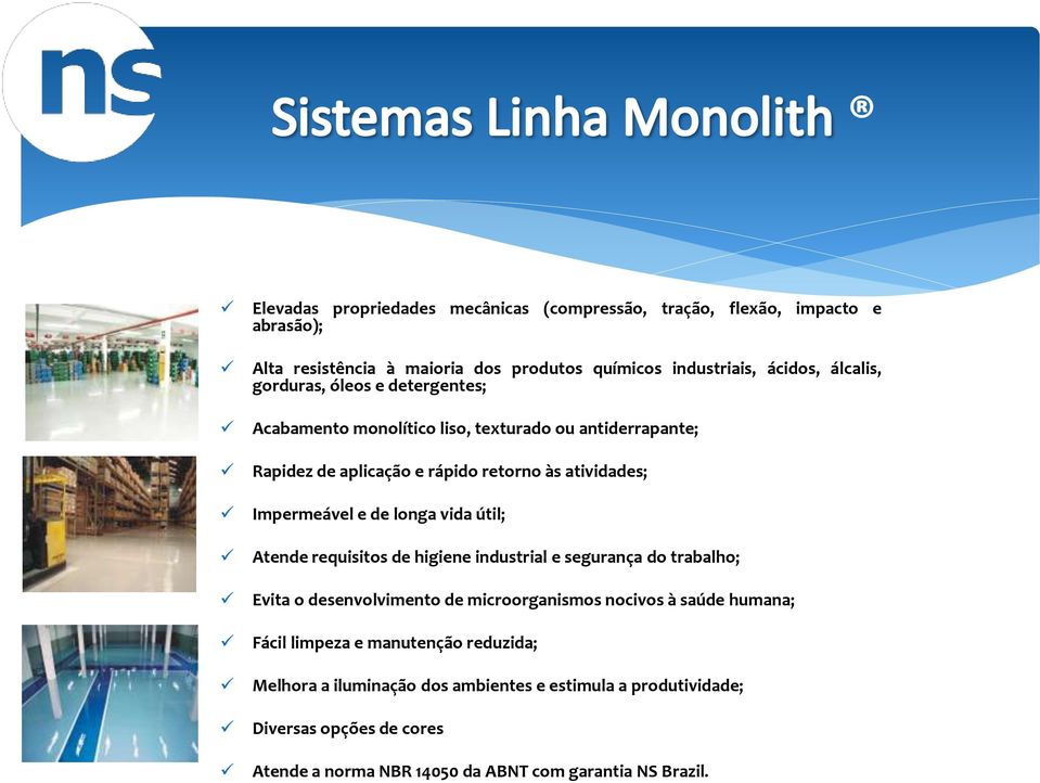 longa vida útil; Atende requisitos de higiene industrial e segurança do trabalho; Evita o desenvolvimento de microorganismos nocivos à saúde humana; Fácil