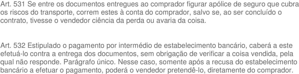 532 Estipulado o pagamento por intermédio de estabelecimento bancário, caberá a este efetuá-lo contra a entrega dos documentos, sem obrigação de