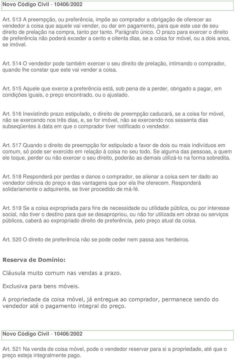 514 O vendedor pode também exercer o seu direito de prelação, intimando o comprador, quando lhe constar que este vai vender a coisa. Art.