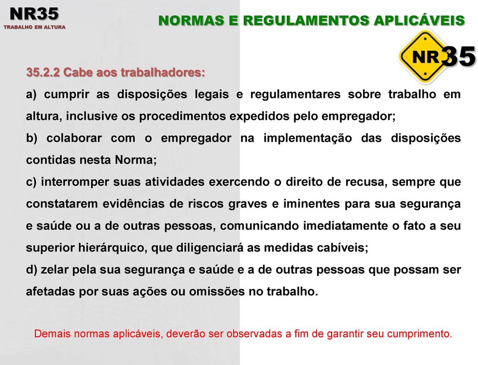 na implementação das disposições contidas nesta Norma; c) interromper suas atividades exercendo o direito de recusa, sempre que constatarem evidências de riscos graves e iminentes para sua