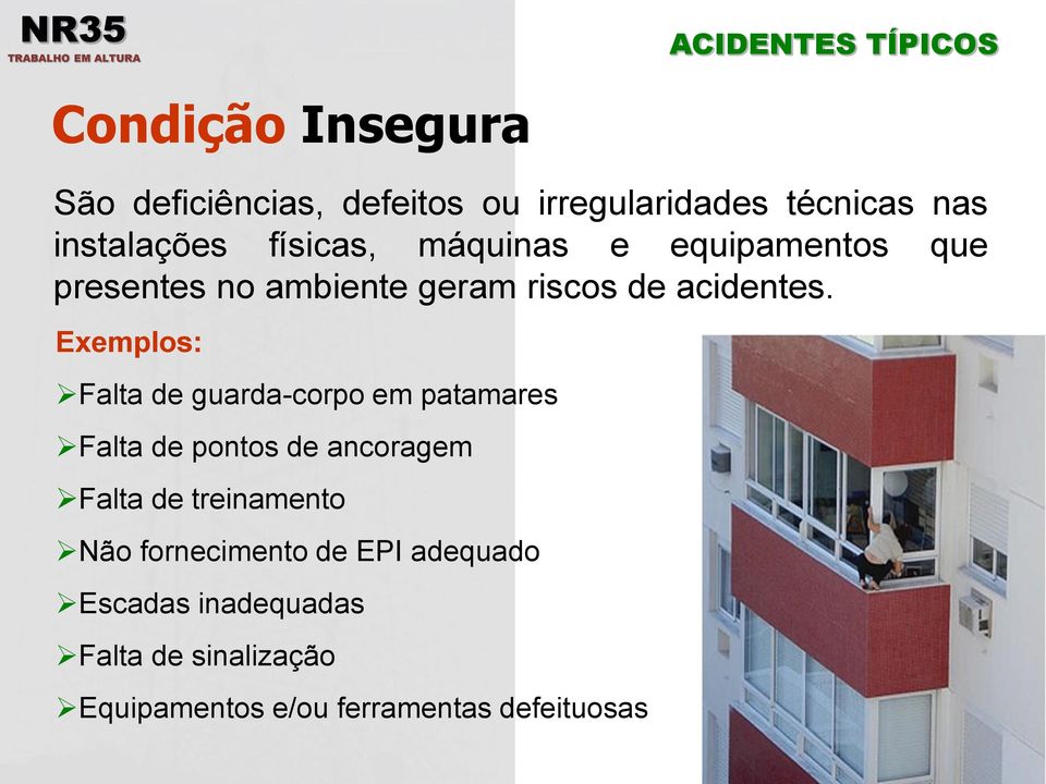 Exemplos: Falta de guarda-corpo em patamares Falta de pontos de ancoragem Falta de treinamento Não