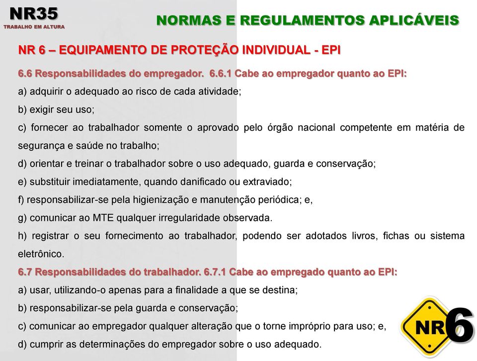 6 Responsabilidades do empregador. 6.6.1 Cabe ao empregador quanto ao EPI: a) adquirir o adequado ao risco de cada atividade; b) exigir seu uso; c) fornecer ao trabalhador somente o aprovado pelo