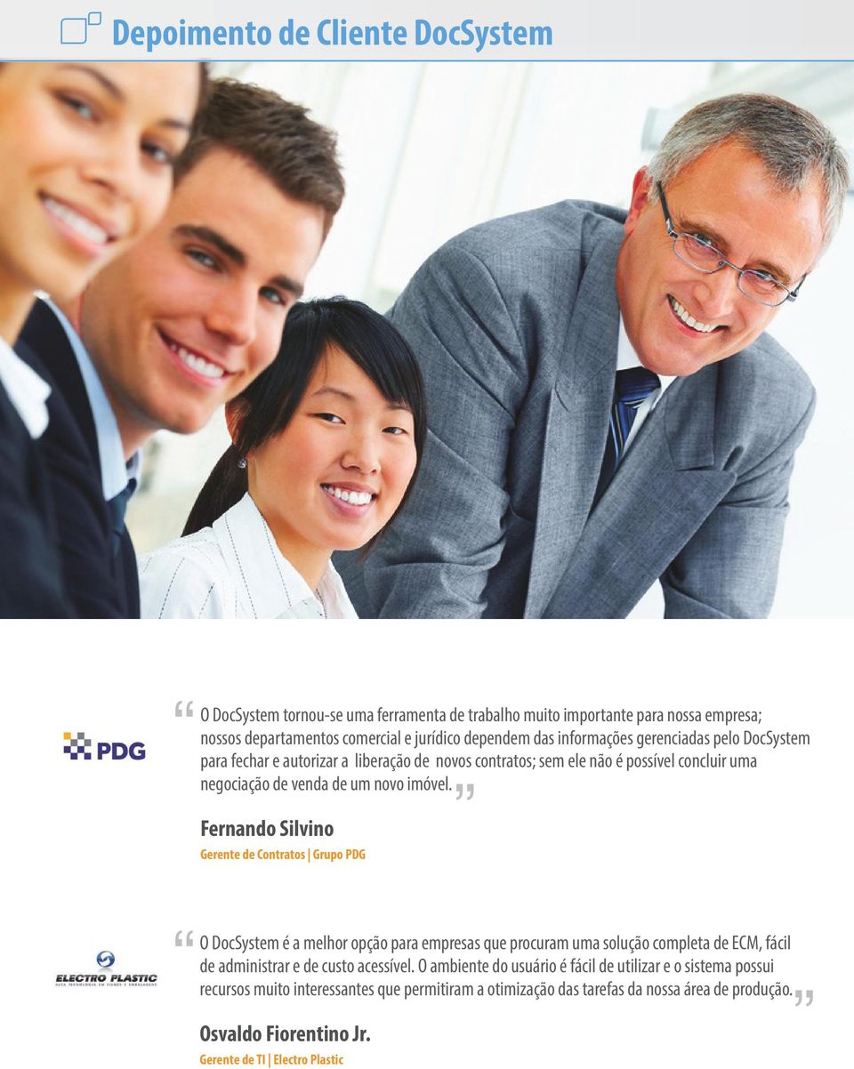 Fernando Silvino Gerente de Contratos Grupo PDG O DocSystem é a melhor opção para empresas que procuram uma solução completa de ECM, fácil de administrar e de custo acessível.