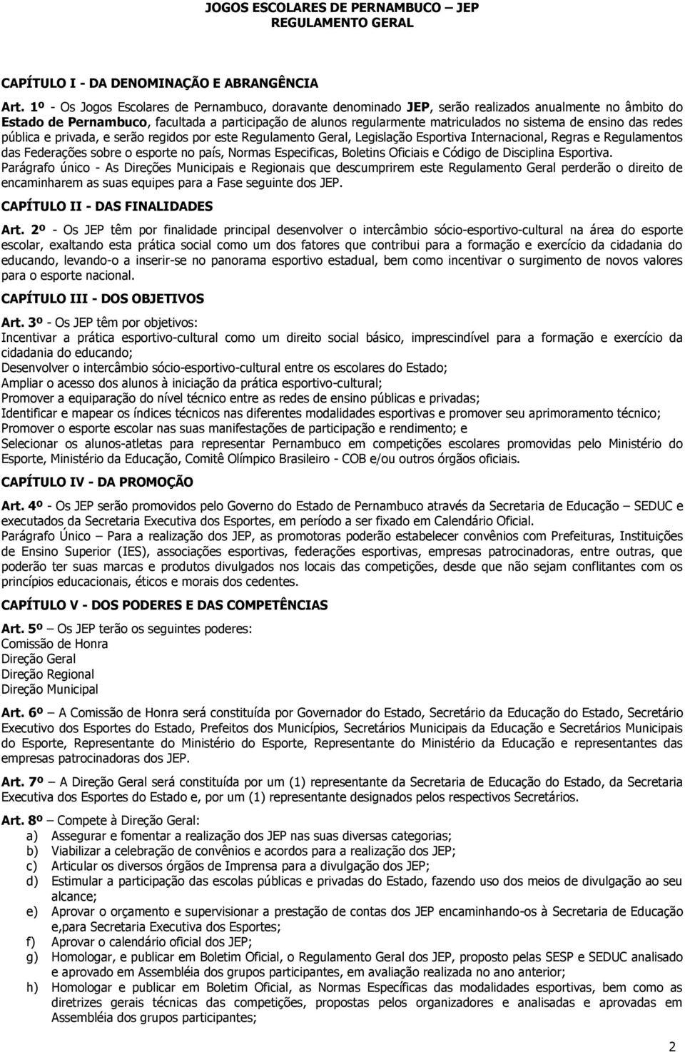 de ensino das redes pública e privada, e serão regidos por este Regulamento Geral, Legislação Esportiva Internacional, Regras e Regulamentos das Federações sobre o esporte no país, Normas