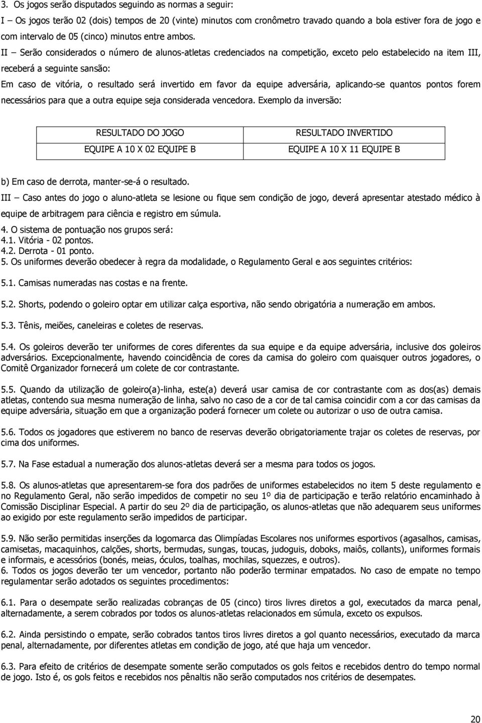 II Serão considerados o número de alunos-atletas credenciados na competição, exceto pelo estabelecido na item III, receberá a seguinte sansão: Em caso de vitória, o resultado será invertido em favor