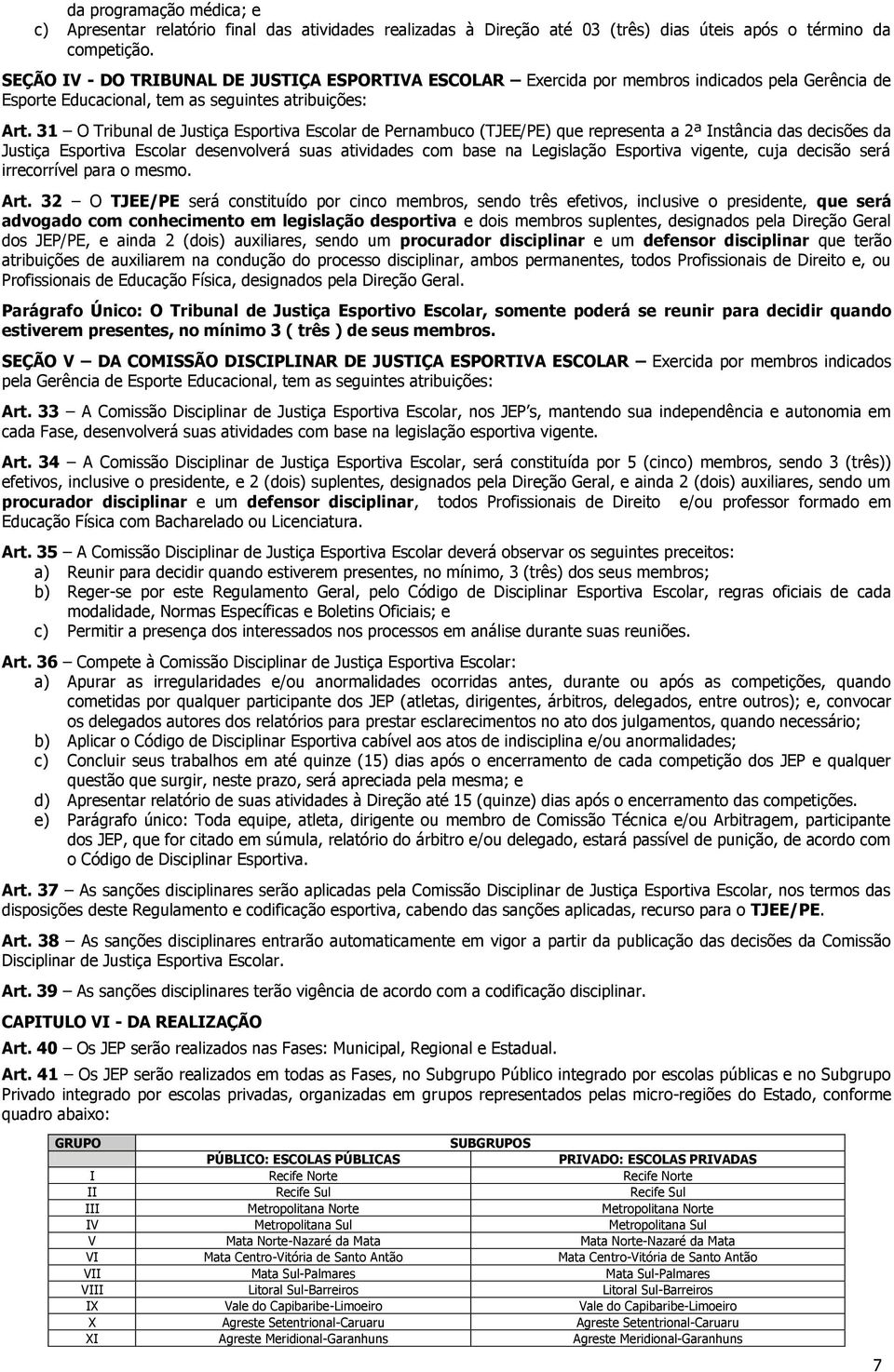 31 O Tribunal de Justiça Esportiva Escolar de Pernambuco (TJEE/PE) que representa a 2ª Instância das decisões da Justiça Esportiva Escolar desenvolverá suas atividades com base na Legislação