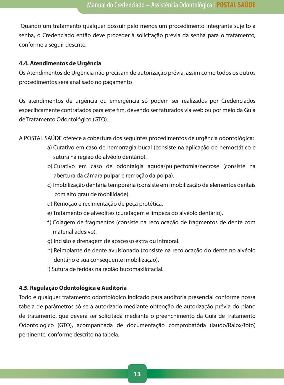 4. Atendimentos de Urgência Os Atendimentos de Urgência não precisam de autorização prévia, assim como todos os outros procedimentos será analisado no pagamento Os atendimentos de urgência ou