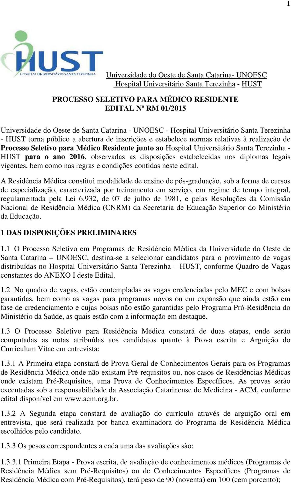 Universitário Santa Terezinha - HUST para o ano 2016, observadas as disposições estabelecidas nos diplomas legais vigentes, bem como nas regras e condições contidas neste edital.