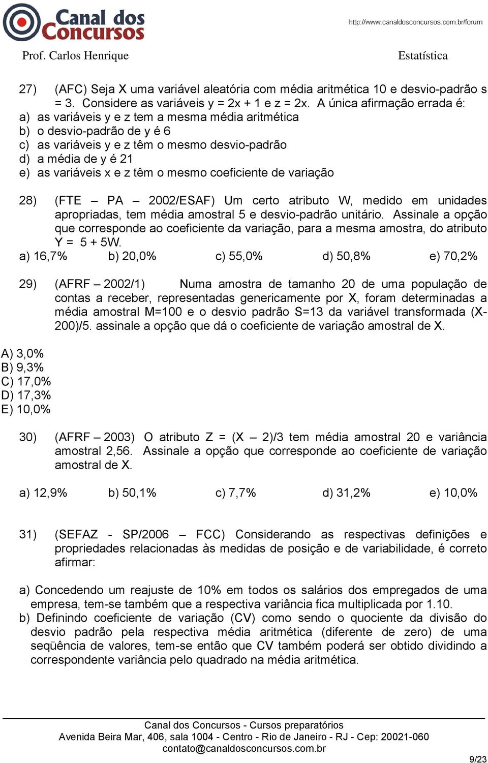 têm o mesmo coeficiente de variação 28) (FTE PA 2002/ESAF) Um certo atributo W, medido em unidades apropriadas, tem média amostral 5 e desvio-padrão unitário.