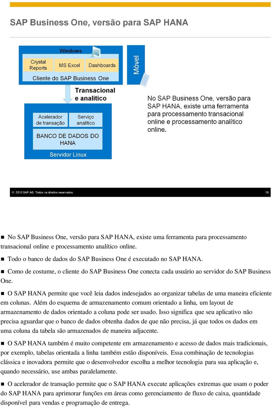 O SAP HANA permite que você leia dados indesejados ao organizar tabelas de uma maneira eficiente em colunas.