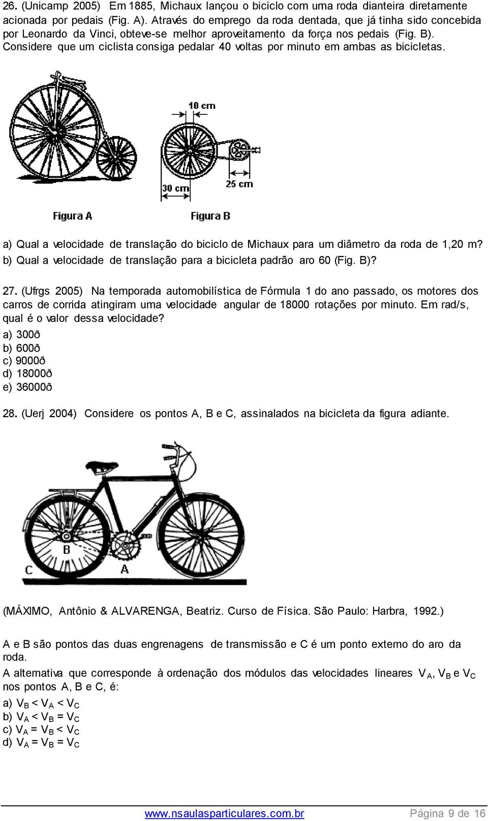 Considere que um ciclista consiga pedalar 40 voltas por minuto em ambas as bicicletas. a) Qual a velocidade de translação do biciclo de Michaux para um diâmetro da roda de 1,20 m?