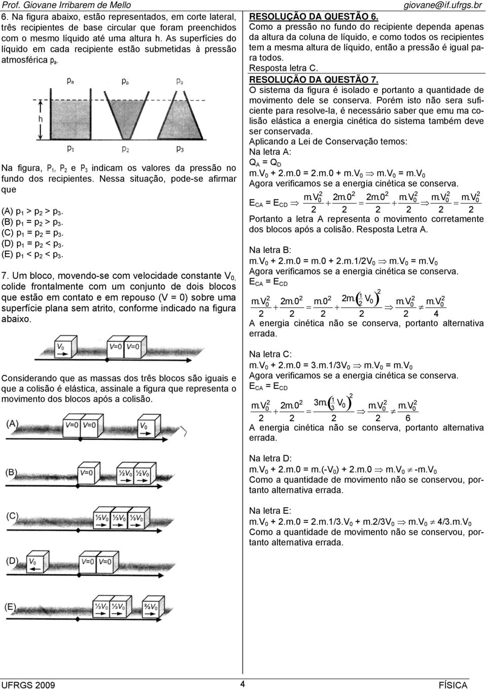 Nessa situação, pode-se afirmar que (A) p 1 > p 2 > p 3. (B) p 1 = p 2 > p 3. (C) p 1 = p 2 = p 3. (D) p 1 = p 2 < p 3. (E) p 1 < p 2 < p 3. 7.