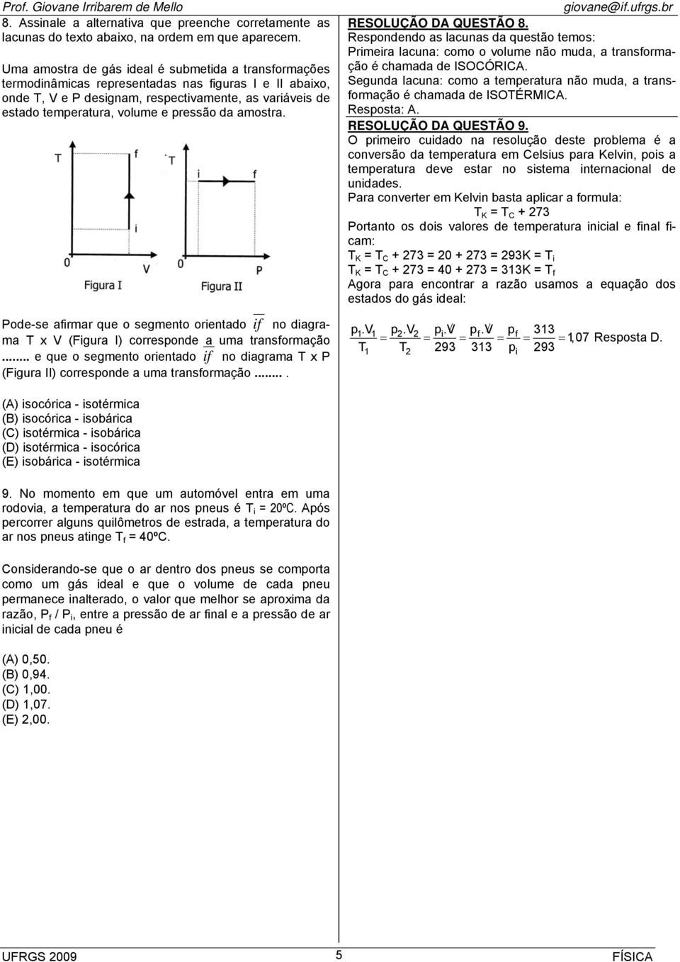 pressão da amostra. Pode-se afirmar que o segmento orientado if no diagrama T x V (Figura I) corresponde a uma transformação.