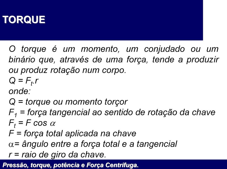 r onde: Q = torque ou momento torçor F 1 = força tangencial ao sentido de rotação da