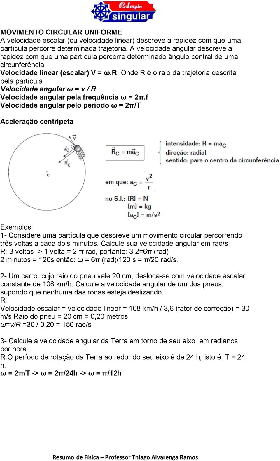 f Velocidade angular pelo período ω = 2π/T Aceleração centrípeta Exemplos: 1- Considere uma partícula que descreve um movimento circular percorrendo três voltas a cada dois minutos.