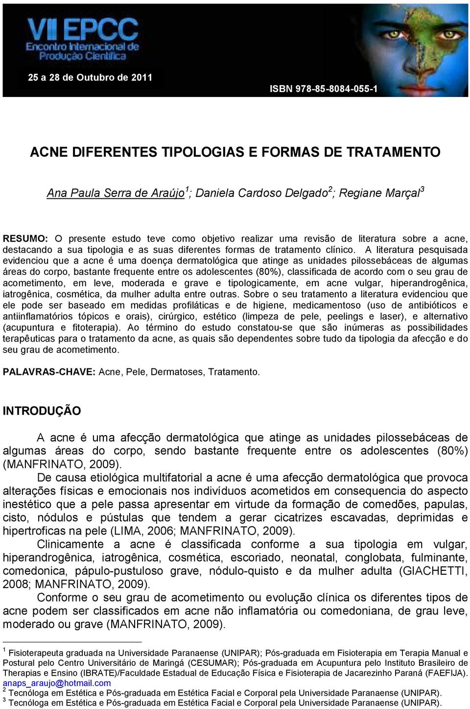 A literatura pesquisada evidenciou que a acne é uma doença dermatológica que atinge as unidades pilossebáceas de algumas áreas do corpo, bastante frequente entre os adolescentes (80%), classificada