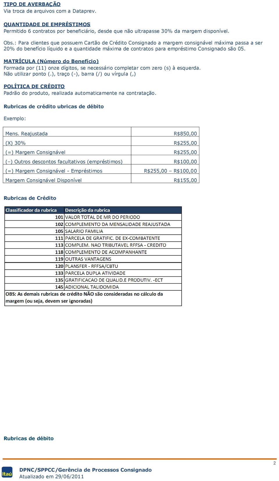 MATRÍCULA (Número do Benefício) Formada por (11) onze dígitos, se necessário completar com zero (s) à esquerda. Não utilizar ponto (.