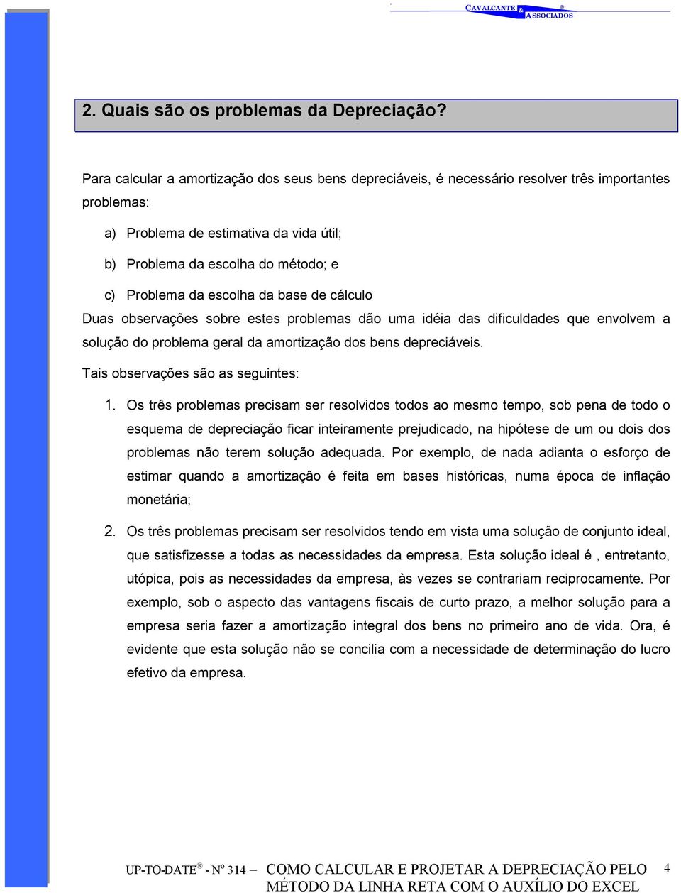 escolha da base de cálculo Duas observações sobre estes problemas dão uma idéia das dificuldades que envolvem a solução do problema geral da amortização dos bens depreciáveis.