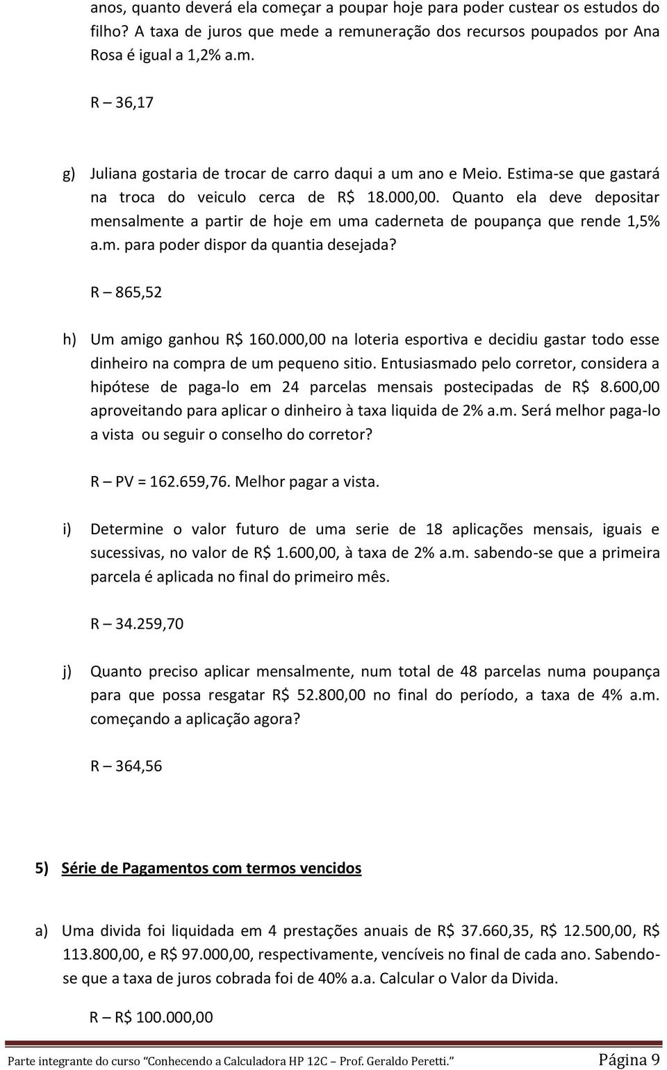 R 865,52 h) Um amigo ganhou R$ 160.000,00 na loteria esportiva e decidiu gastar todo esse dinheiro na compra de um pequeno sitio.