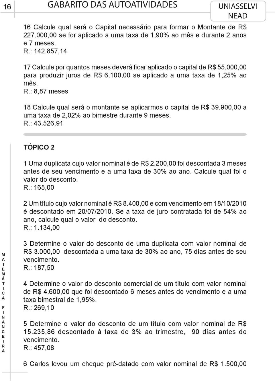 .: 8,87 meses 18 alcule qual será o montante se aplicarmos o capital de $ 39.900,00 a uma taxa de 2,02% ao bimestre durante 9 meses..: 43.526,91 ÓPO 2 1 Uma duplicata cujo valor nominal é de $ 2.