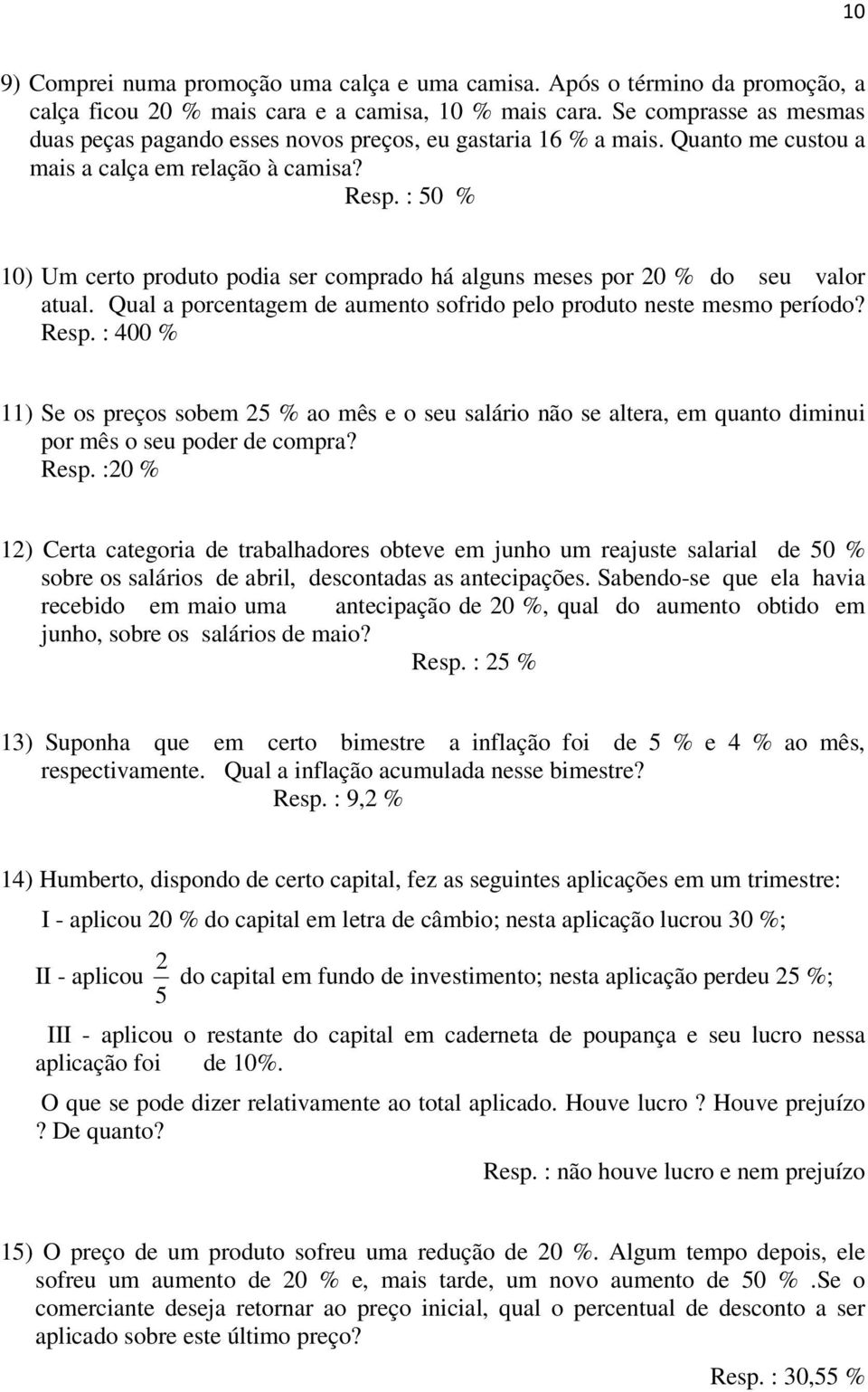 : 50 % 10) Um certo produto podia ser comprado há alguns meses por 20 % do seu valor atual. Qual a porcentagem de aumento sofrido pelo produto neste mesmo período? Resp.