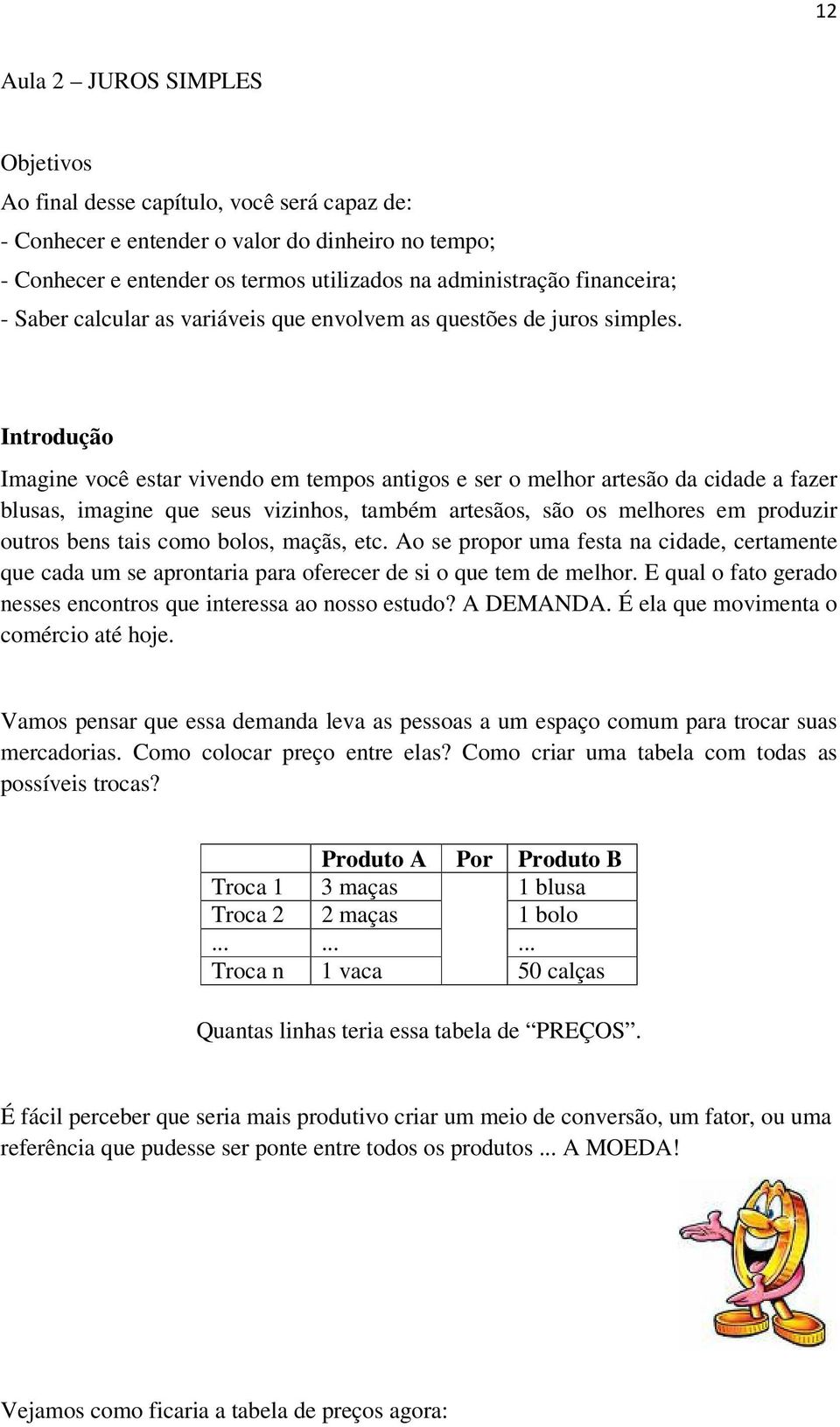 Introdução Imagine você estar vivendo em tempos antigos e ser o melhor artesão da cidade a fazer blusas, imagine que seus vizinhos, também artesãos, são os melhores em produzir outros bens tais como