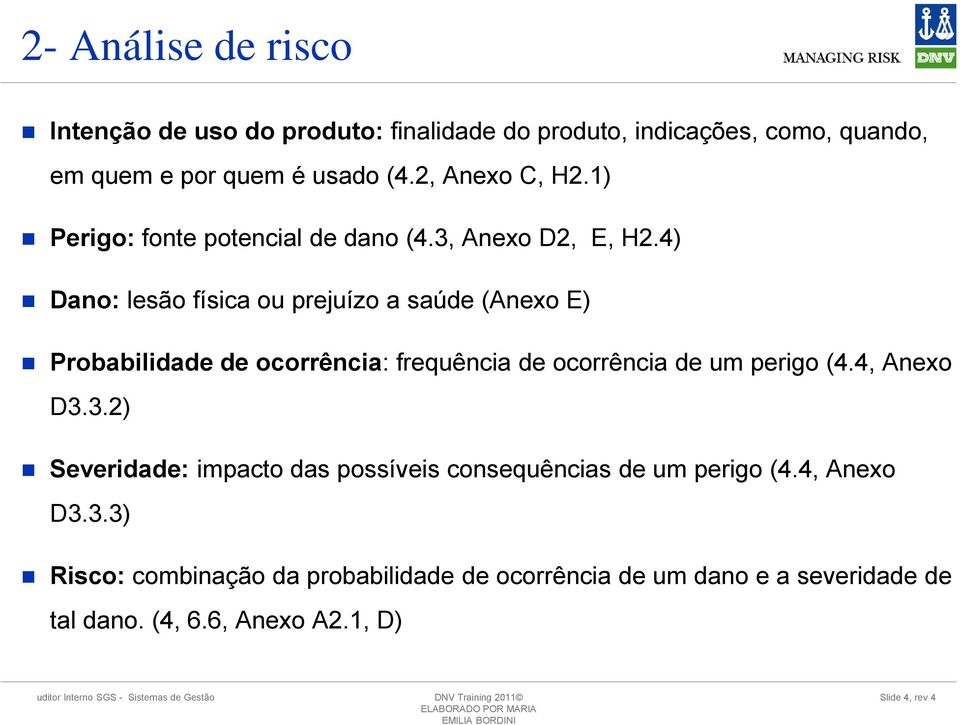 4) Dano: lesão física ou prejuízo a saúde (Anexo E) Probabilidade de ocorrência: frequência de ocorrência de um perigo (4.4, Anexo D3.