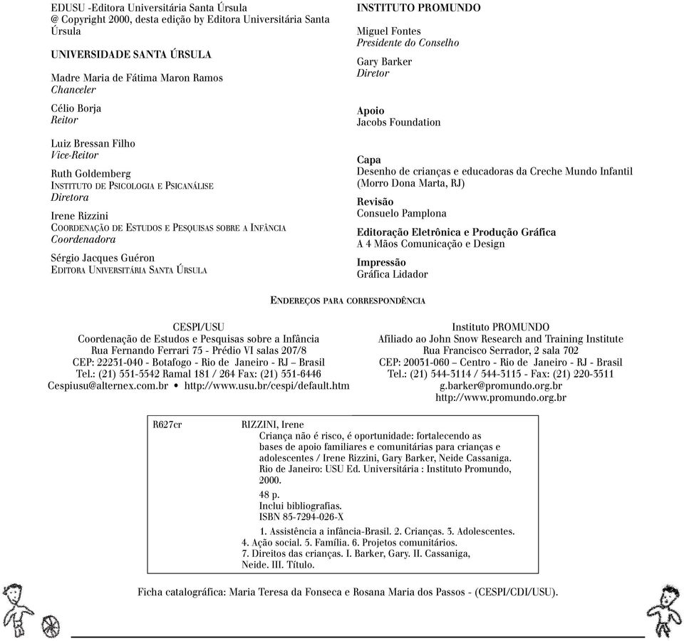 EDITORA UNIVERSITÁRIA SANTA ÚRSULA INSTITUTO PROMUNDO Miguel Fontes Presidente do Conselho Gary Barker Diretor Apoio Jacobs Foundation Capa Desenho de crianças e educadoras da Creche Mundo Infantil