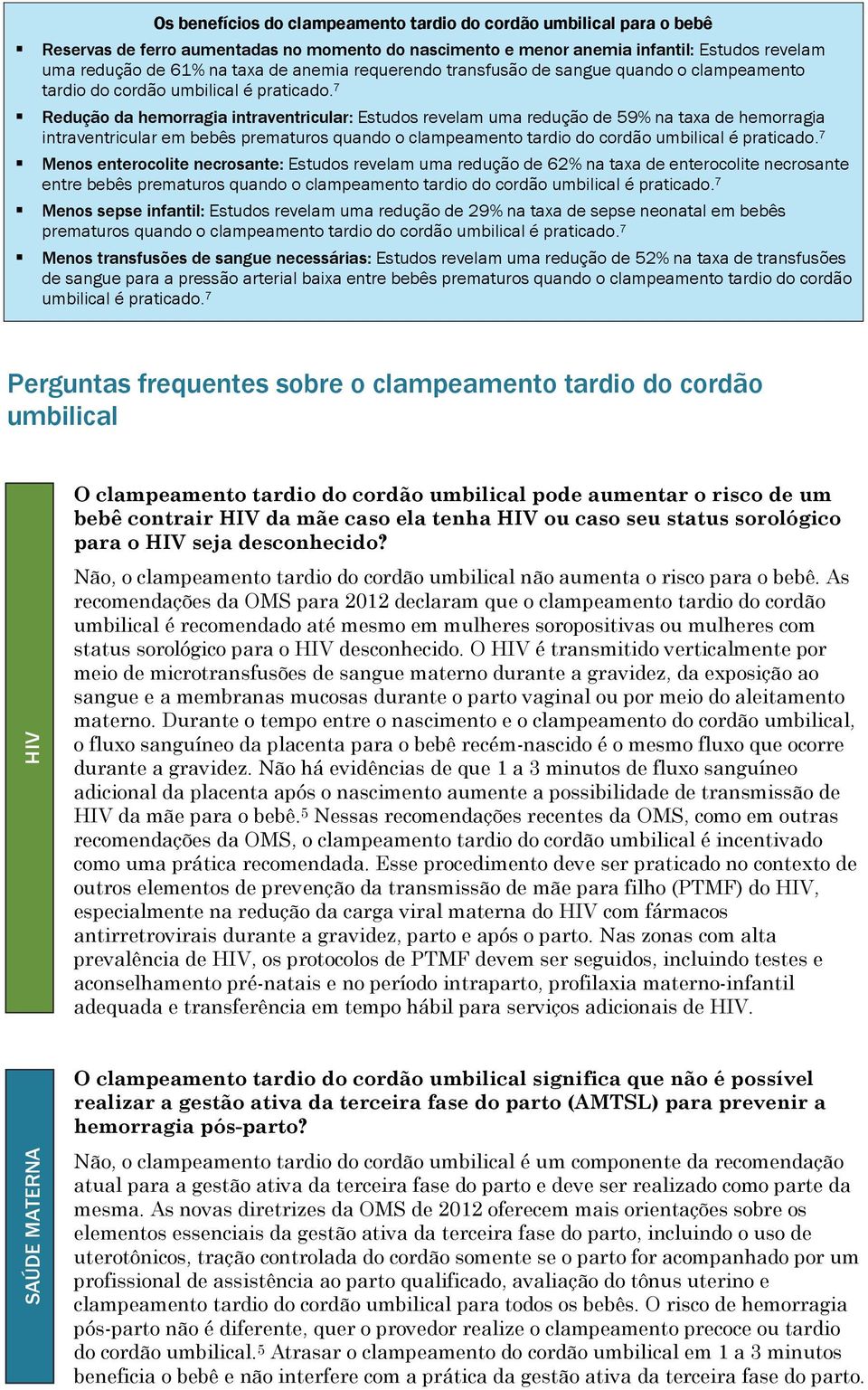 7 Redução da hemorragia intraventricular: Estudos revelam uma redução de 59% na taxa de hemorragia intraventricular em bebês prematuros quando o clampeamento tardio do cordão umbilical é praticado.