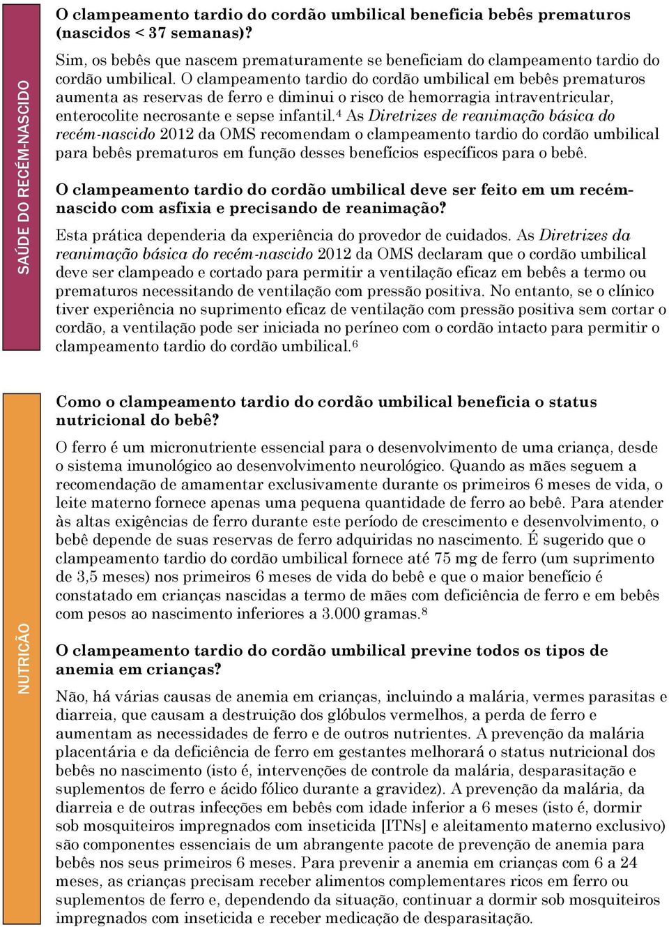 O clampeamento tardio do cordão umbilical em bebês prematuros aumenta as reservas de ferro e diminui o risco de hemorragia intraventricular, enterocolite necrosante e sepse infantil.