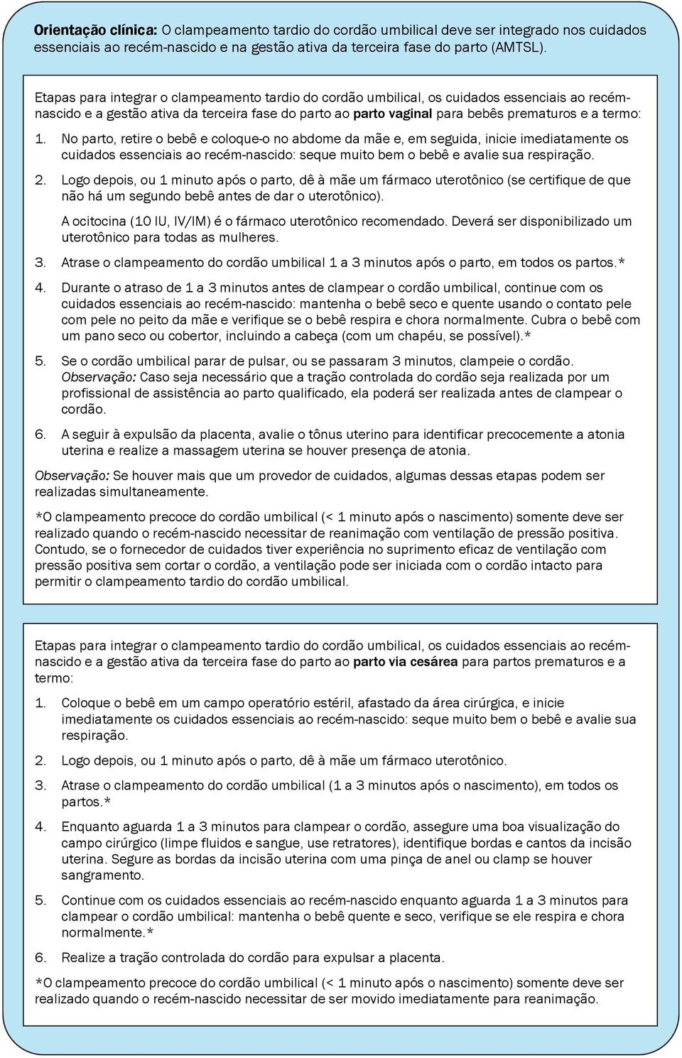 No parto, retire o bebê e coloque-o no abdome da mãe e, em seguida, inicie imediatamente os cuidados essenciais ao recém-nascido: seque muito bem o bebê e avalie sua respiração. 2.