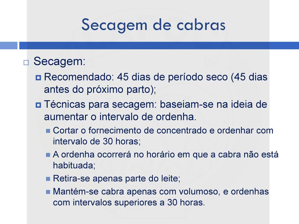 Cortar o fornecimento de concentrado e ordenhar com intervalo de 30 horas; A ordenha ocorrerá no horário em