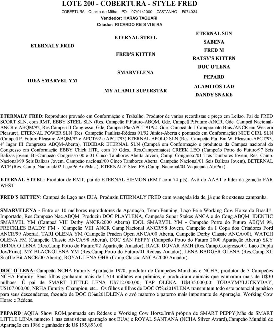 Produtor de vários recordistas e preço em Leilão. Pai de FRED SCORT SLN, com RMT, EBBY STEEL SLN (Res. Campeão P.Futuro-ABQM, Gde, Campeã P;Futuro-ANCR, Gde. Campeã Nacional- ANCR e ABQM/92, Res.
