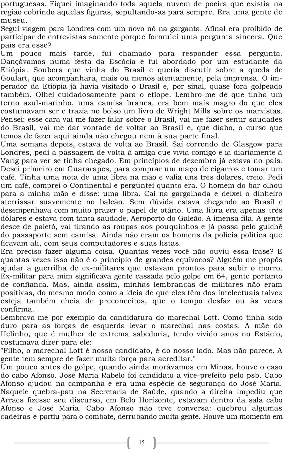 Um pouco mais tarde, fui chamado para responder essa pergunta. Dançávamos numa festa da Escócia e fui abordado por um estudante da Etiópia.