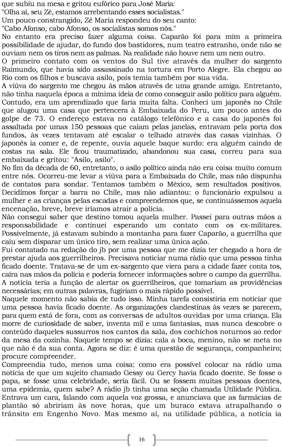 Caparão foi para mim a primeira possibilidade de ajudar, do fundo dos bastidores, num teatro estranho, onde não se ouviam nem os tiros nem as palmas. Na realidade não houve nem um nem outro.