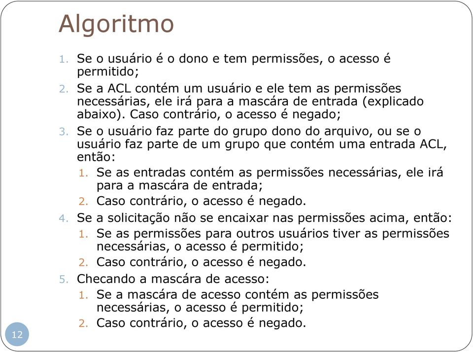 Se as entradas contém as permissões necessárias, ele irá para a mascára de entrada; 2. Caso contrário, o acesso é negado. 4. Se a solicitação não se encaixar nas permissões acima, então: 1.