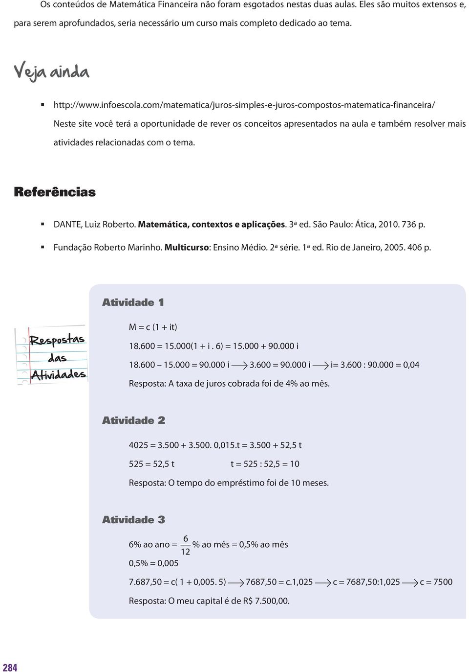 com/matematica/juros-simples-e-juros-compostos-matematica-financeira/ Neste site você terá a oportunidade de rever os conceitos apresentados na aula e também resolver mais atividades relacionadas com