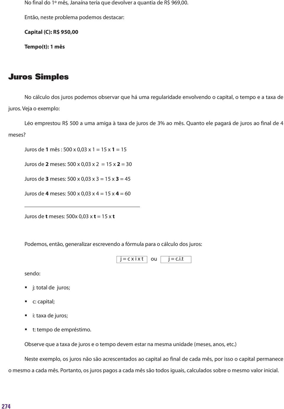 juros. Veja o exemplo: Léo emprestou R$ 500 a uma amiga à taxa de juros de 3% ao mês. Quanto ele pagará de juros ao final de 4 meses?