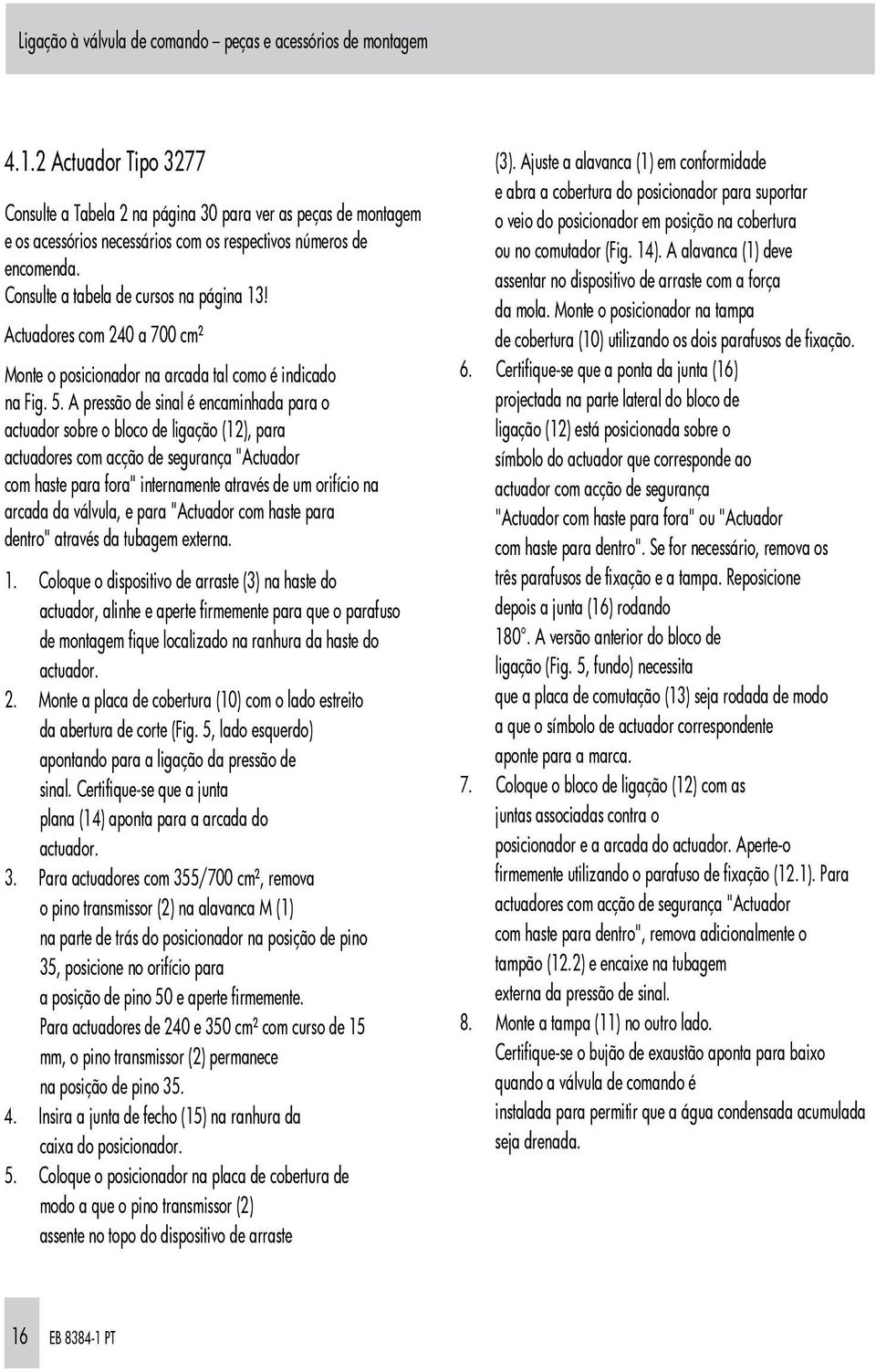 Actuadores com 240 a 700 cm² Monte o posicionador na arcada tal como é indicado na Fig. 5.